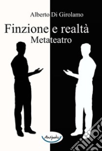 Finzione e realtà. Metateatro libro di Di Girolamo Alberto