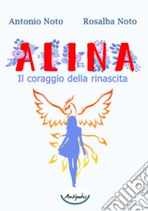 Alina. Il coraggio della rinascita libro di Noto Antonio; Noto Rosalba