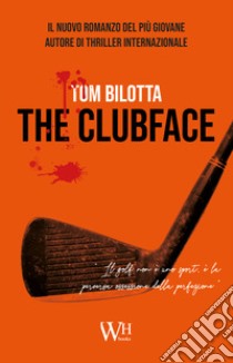 The clubface libro di Bilotta Tom; Ceresoli M. (cur.); Bucarelli M. (cur.)