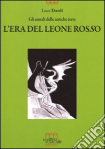 L'era del leone rosso. Gli animali delle antiche terre libro di Dardi Luca