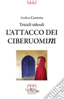 L'attacco dei ciberuomini. Tricicli siderali libro di Carretta Andrea