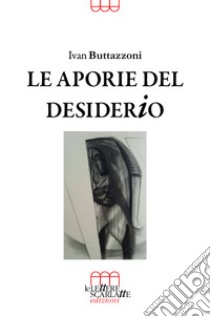 Le aporie del desiderio libro di Buttazzoni Ivan