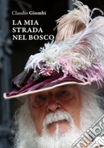 La mia strada nel bosco libro di Giombi Claudio