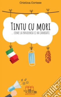 Tintu cu mori... Come la pandemia ci ha cambiati libro di Cortese Cristina