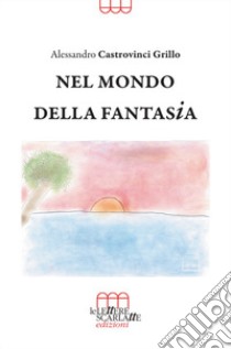 Nel mondo della fantasia libro di Castrovinci Grillo Alessandro