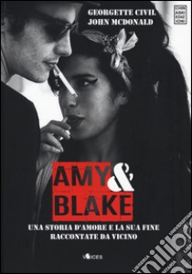 Amy & Blake. Una storia d'amore e la sua fine raccontate da vicino libro di Civil Georgette; McDonald John