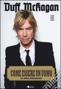 Come essere un uomo (e altre illusioni) libro di McKagan Duff