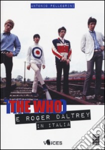 The Who e Roger Daltrey in Italia libro di Pellegrini Antonio