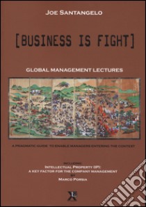 Business is fight. Global Management Lectures libro di Santangelo Joe