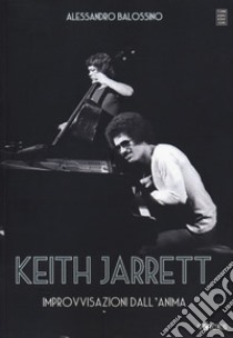 Keith Jarrett. Improvvisazioni dall'anima libro di Balossino Alessandro