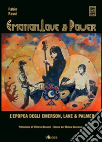 Emotion, love & power. L'epopea degli Emerson, Lake & Palmer libro di Rossi Fabio