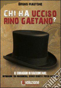 Chi ha ucciso Rino Gaetano? Il coraggio di raccontare: un'indagine tra massoneria, servizi segreti e poteri economici libro di Mautone Bruno