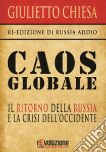 Caos globale. Il ritorno della Russia e la crisi dell'Occidente libro di Chiesa Giulietto