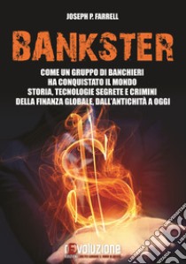 Bankster. Come un gruppo di banchieri ha conquistato il mondo. Storia, tecnologie segrete e crimini della finanza globale, dall'antichità a oggi libro di Farrell Joseph P.