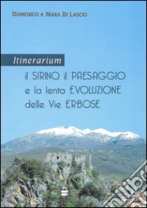 Itinerarium. Il Sirino, il paesaggio e la lenta evoluzione delle vie erbose libro di Di Lascio Domenico; Di Lascio Mara