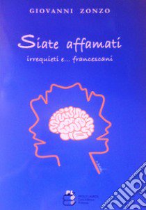 Siate affamati, irrequieti e... francescani libro di Zonzo Giovanni; Laurita C. (cur.)