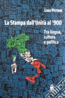 La Stampa dall'Unità al '900. Tra lingua, cultura e politica libro di Pistone Luigi; Laurita C. (cur.)