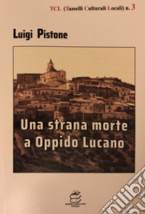 Una strana morte a Oppido Lucano libro di Pistone Luigi; Laurita C. (cur.)