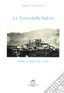 La Terra della Salvia. Dalle origini al 1980 libro di Taglianetti Angelo