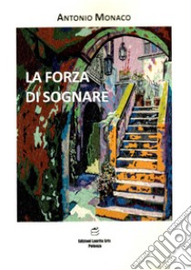 La forza di sognare libro di Monaco Antonio