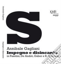 Impegno e disincanto in Pasolini, De André, Gaber e R. Gaetano libro di Gagliani Annibale