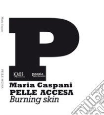Pelle accesa-Burning skin. Ediz. bilingue libro di Caspani Maria