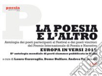 La poesia e l'altro. Antologia dei poeti partecipanti al Festival e dei poeti vincitori del Premio internazionale di poesia e narrativa Europa in versi 2019 libro di Garavaglia L. (cur.); Bulfaro D. (cur.); Tavernati A. (cur.)