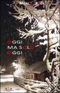 Oggi ma solo oggi libro di Rodi Marco