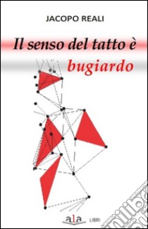 Il senso del tatto è bugiardo libro di Reali Jacopo