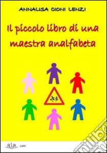 Piccolo libro di una maestra analfabeta libro di Cioni Lenzi Annalisa