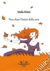 Poco dopo l'inizio della sera libro di Meini Maila