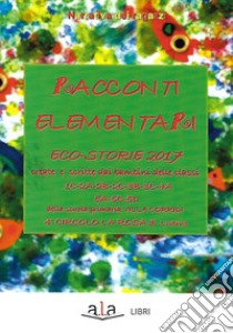 Racconti elementari. Eco-storie 2017. Ediz. per la scuola libro di Scuola Elementare Villa Corridi di Livorno