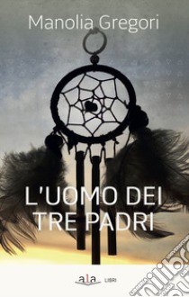 L'uomo dei tre padri libro di Gregori Manolia