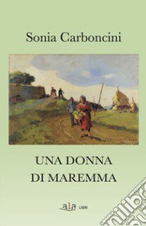 Una donna di Maremma libro di Carboncini Sonia