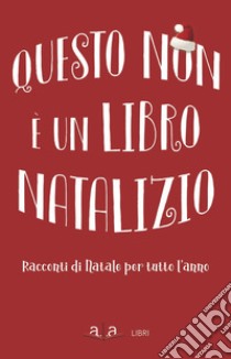 Questo non è un libro natalizio. Racconti per tutto l'anno libro