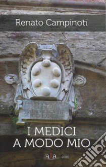 I Medici a modo mio libro di Campinoti Renato