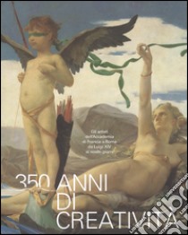 350 anni di creatività. Gli artisti dell'Accademia di Francia a Roma da Luigi XIV ai nostri giorni. Ediz. a colori libro di Delaplanche J. (cur.)