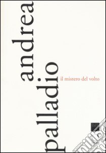 Andrea Palladio. Il mistero del volto. Ediz. a colori libro di Beltramini G. (cur.)