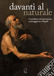 Davanti al naturale. Contributi sul movimento caravaggesco a Napoli libro di De Luca F. (cur.); Papi G. (cur.)