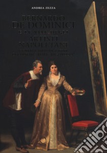 Bernardo De Dominici e le vite degli artisti napoletani. Geniale imbroglione o conoscitore rigoroso? libro di Zezza Andrea