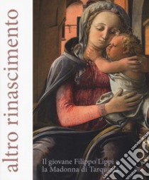 Altro Rinascimento. Il giovane Filippo Lippi e la Madonna di Tarquinia. Catalogo della mostra (Roma, 16 novembre 2017-18 febbraio 2018). Ediz. a colori libro di Parlato E. (cur.); Ulivi M. (cur.)