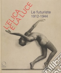 L'elica e la luce. Le futuriste 1912-1944. Catalogo della mostra (Nuoro, 9 marzo-10 giugno 2018) libro di Gatti C. (cur.); Resch R. (cur.)