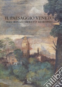 Il paesaggio veneto nel Rinascimento europeo. Linguaggi, rappresentazioni, scambi libro di Caracausi A. (cur.); Grosso M. (cur.); Romani V. (cur.)