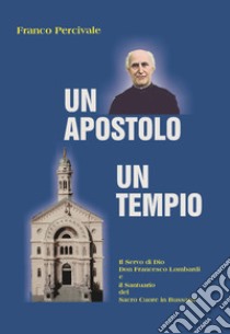 Un apostolo, un tempio. Don Francesco Lombardi e il Santuario del Sacro Cuore di Bussana libro di Percivale Franco