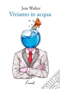 Viviamo in acqua libro di Walter Jess