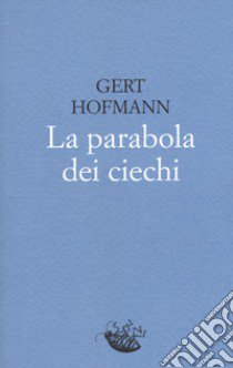 La parabola dei ciechi libro di Hofmann Gert