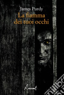 La fiamma dei tuoi occhi libro di Purdy James