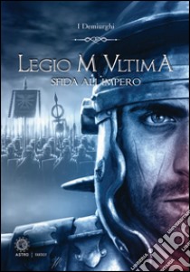 Sfida all'impero. Legio M Ultima libro di I Demiurghi