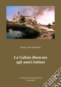 La Galizia illustrata agli amici italiani libro di Pencakowski Pawel; Fait G. (cur.)