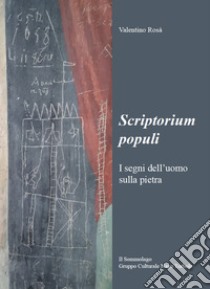 Scriptorium populi. I segni dell'uomo sulla pietra libro di Rosà Valentino; Grazioli Mauro